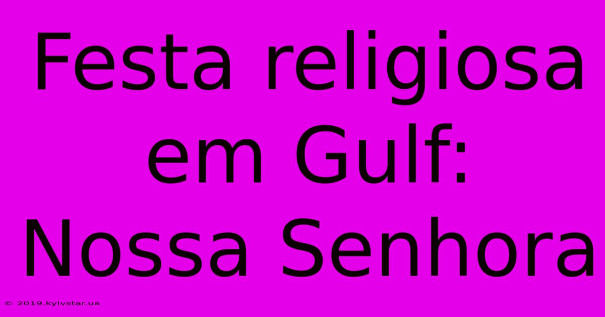 Festa Religiosa Em Gulf: Nossa Senhora