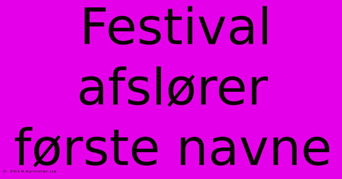 Festival Afslører Første Navne