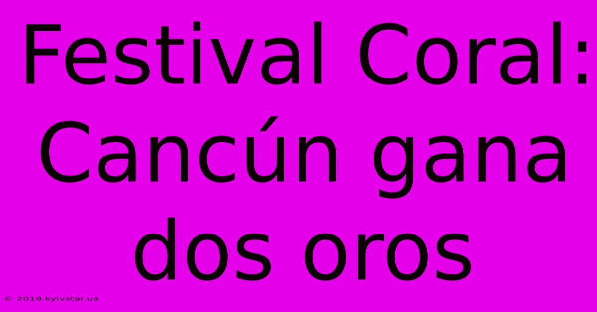 Festival Coral: Cancún Gana Dos Oros