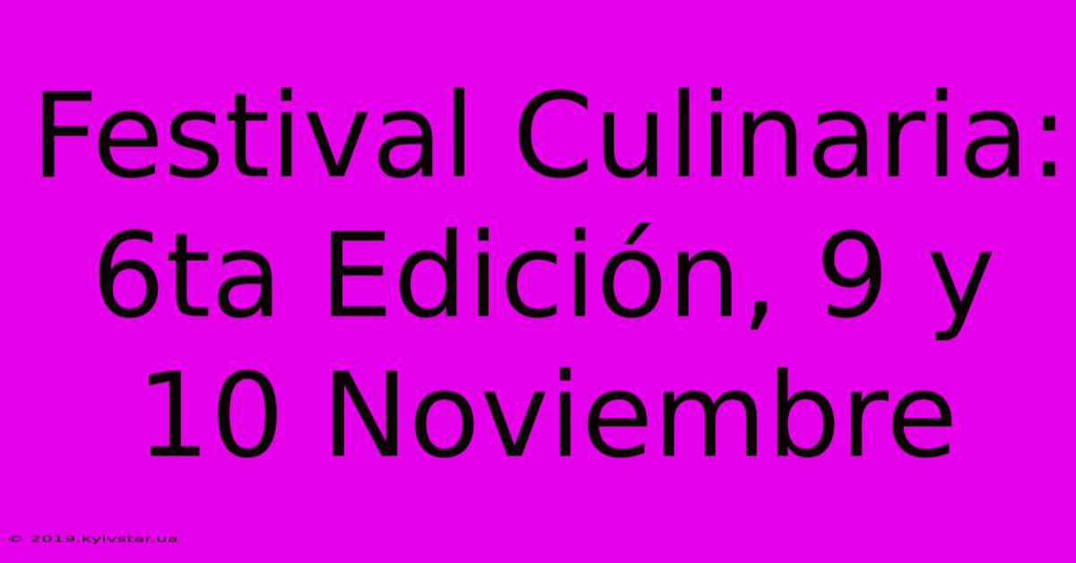 Festival Culinaria: 6ta Edición, 9 Y 10 Noviembre