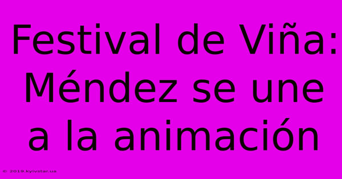 Festival De Viña: Méndez Se Une A La Animación