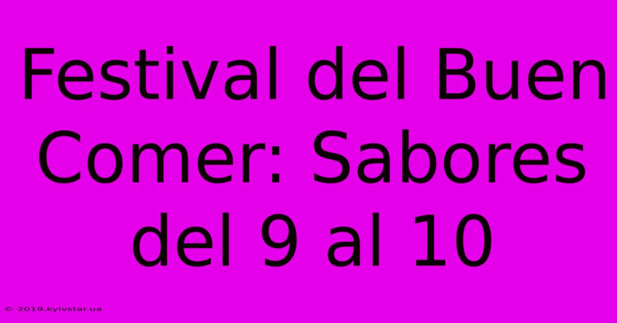 Festival Del Buen Comer: Sabores Del 9 Al 10 