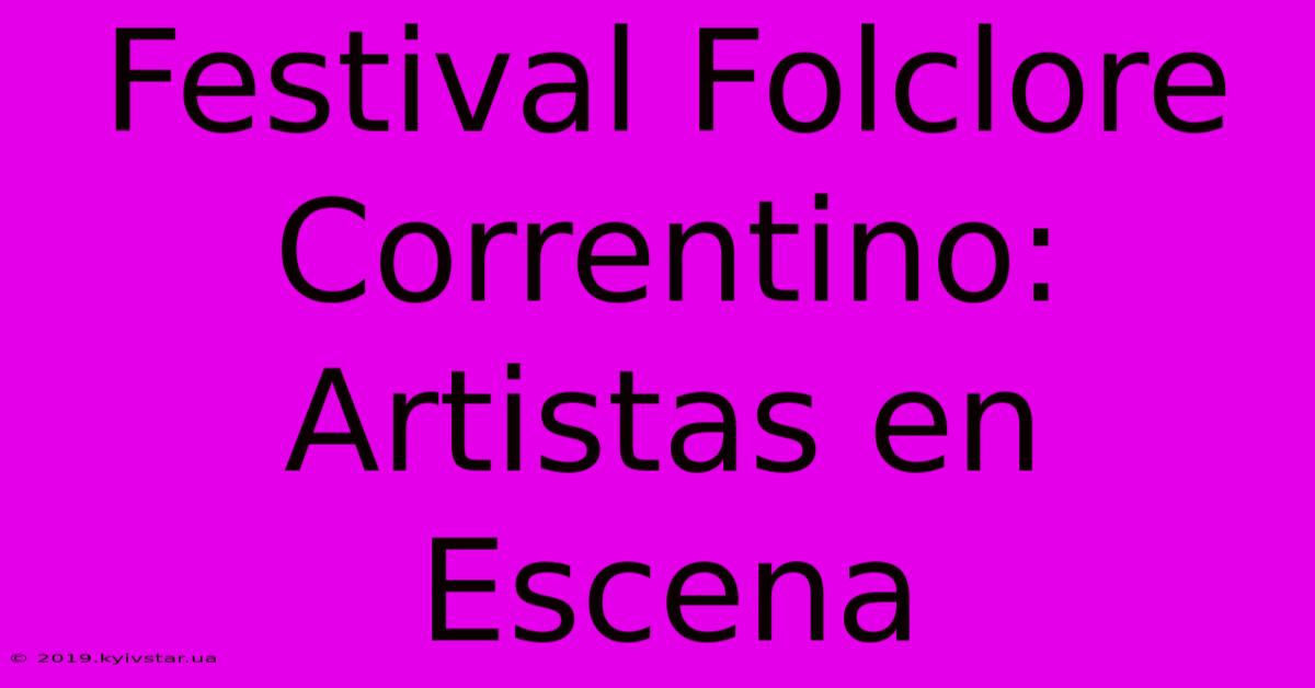 Festival Folclore Correntino: Artistas En Escena 