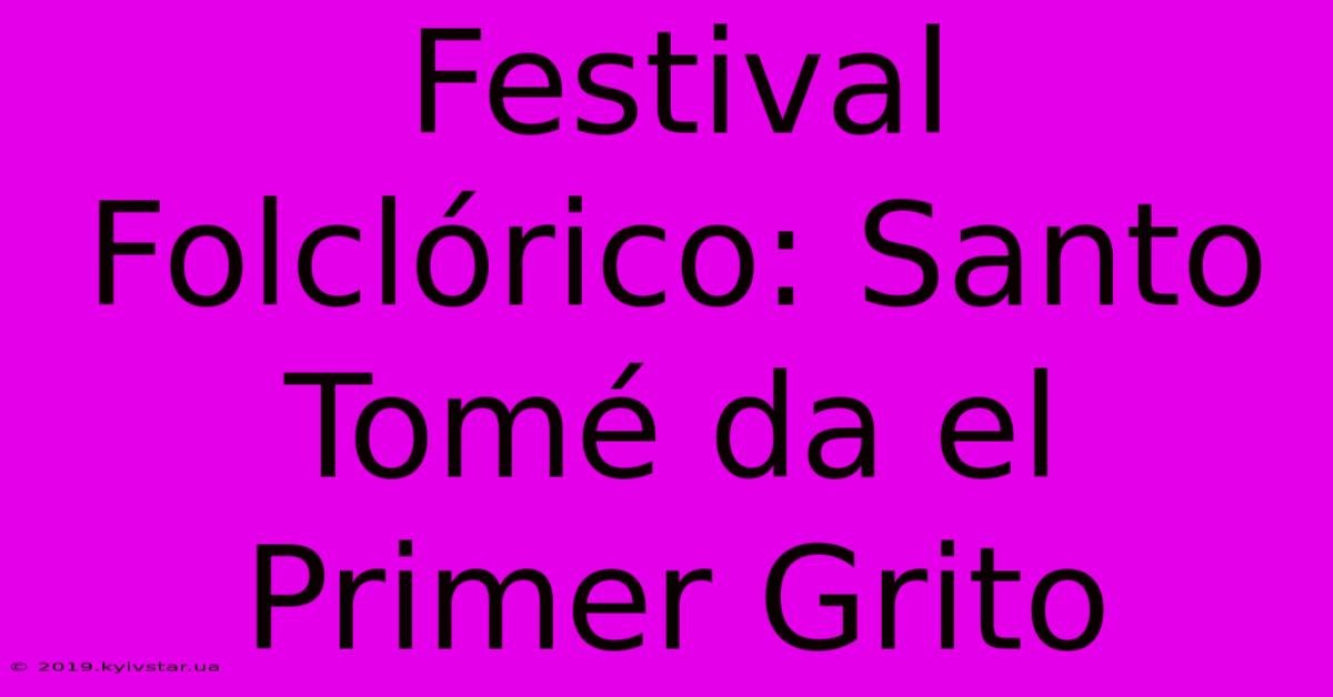 Festival Folclórico: Santo Tomé Da El Primer Grito 