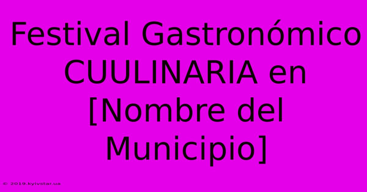 Festival Gastronómico CUULINARIA En [Nombre Del Municipio] 