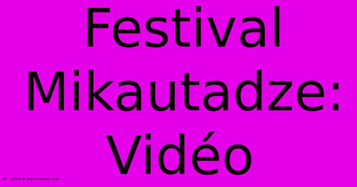 Festival Mikautadze: Vidéo