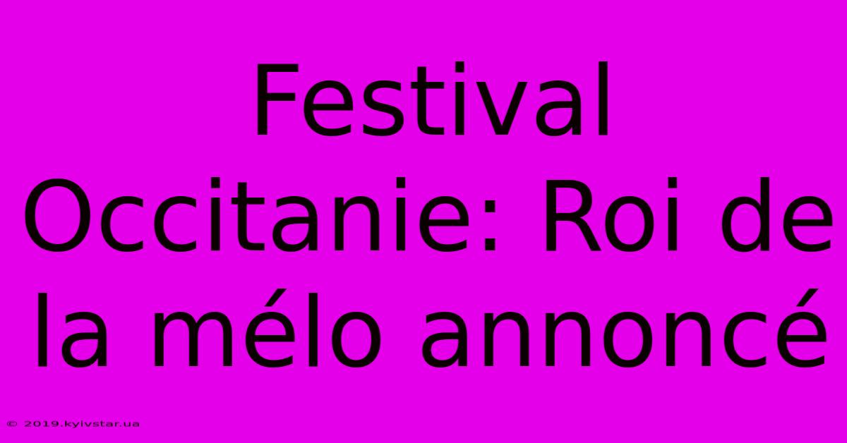 Festival Occitanie: Roi De La Mélo Annoncé