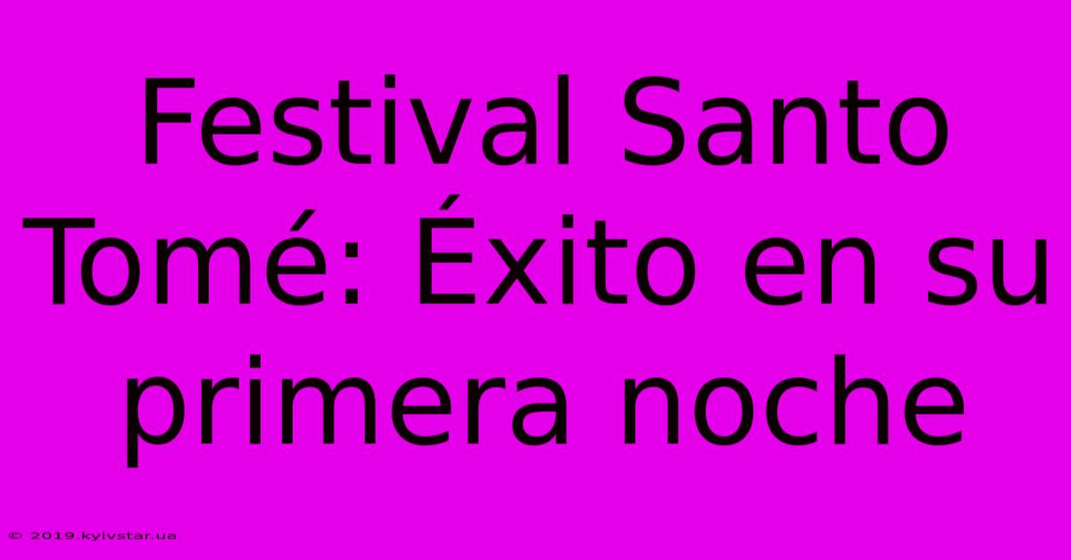 Festival Santo Tomé: Éxito En Su Primera Noche