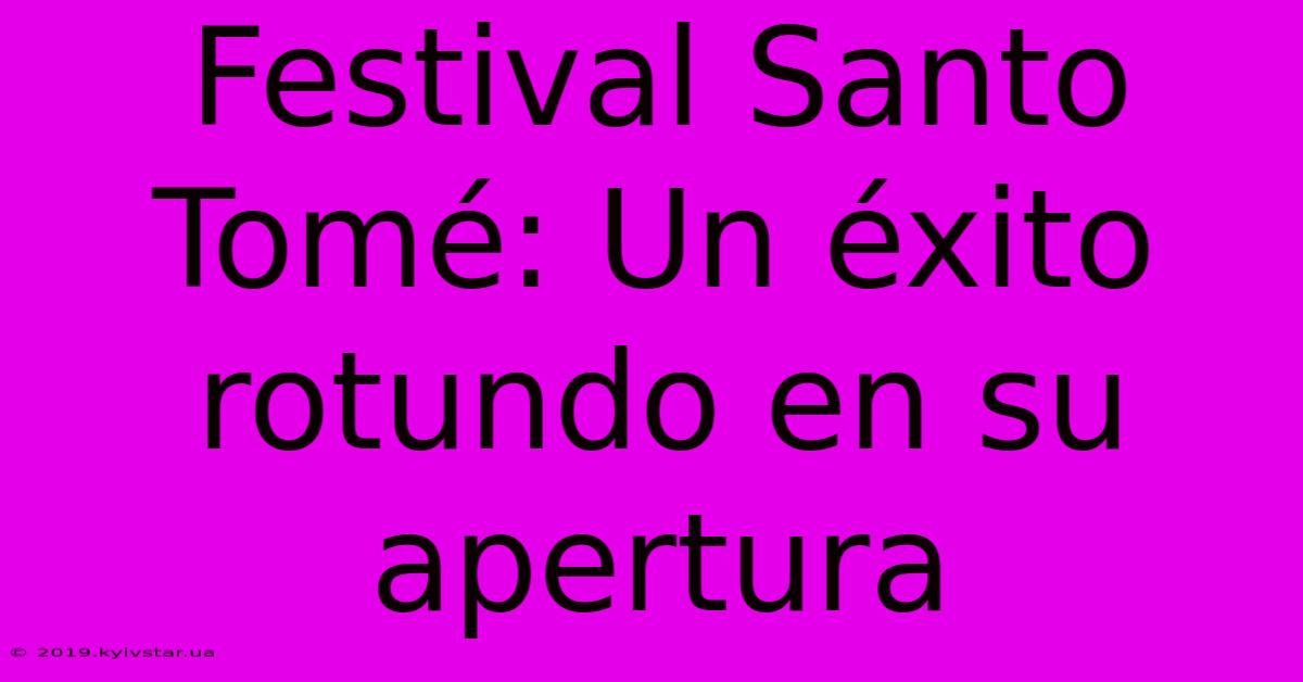 Festival Santo Tomé: Un Éxito Rotundo En Su Apertura