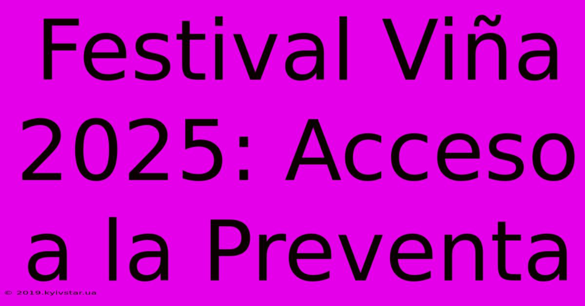 Festival Viña 2025: Acceso A La Preventa