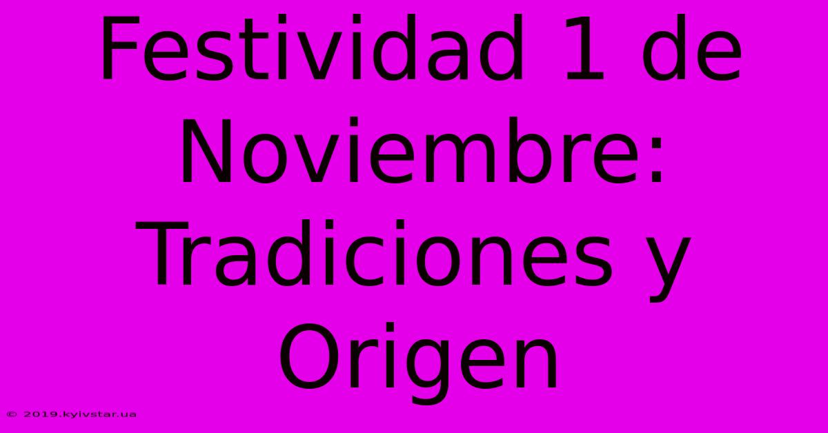 Festividad 1 De Noviembre: Tradiciones Y Origen 