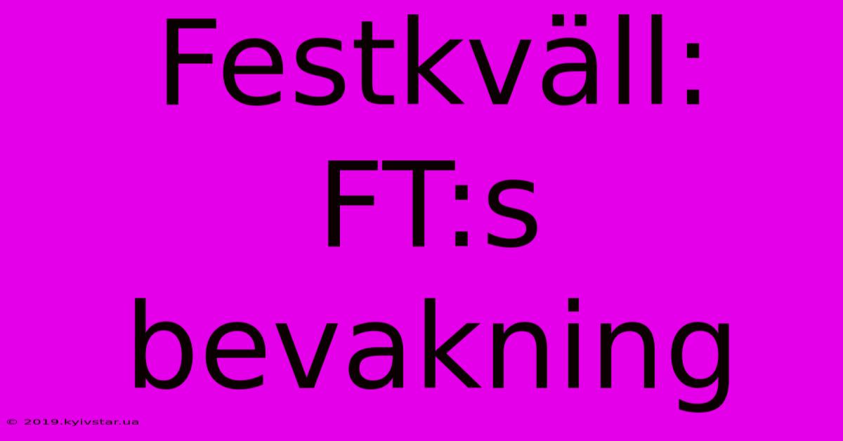 Festkväll: FT:s Bevakning