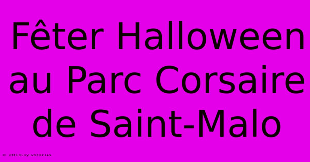 Fêter Halloween Au Parc Corsaire De Saint-Malo