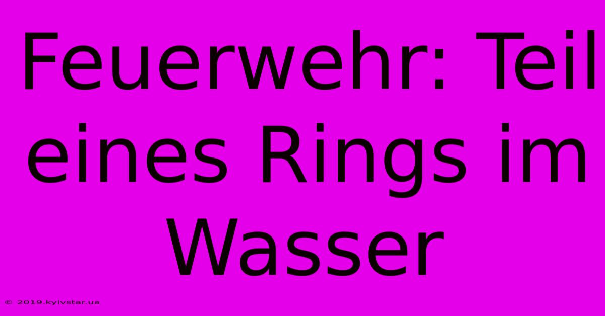 Feuerwehr: Teil Eines Rings Im Wasser