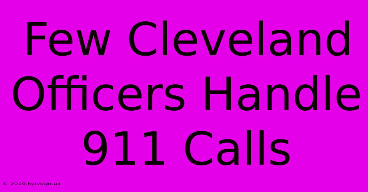 Few Cleveland Officers Handle 911 Calls