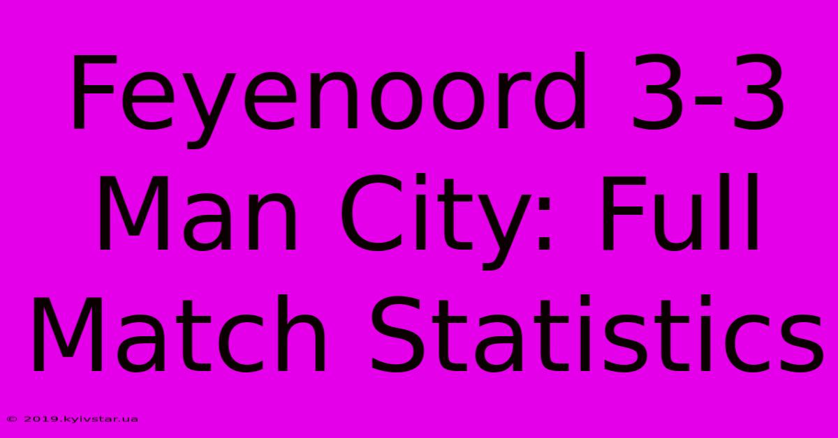 Feyenoord 3-3 Man City: Full Match Statistics