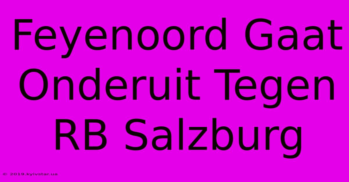 Feyenoord Gaat Onderuit Tegen RB Salzburg