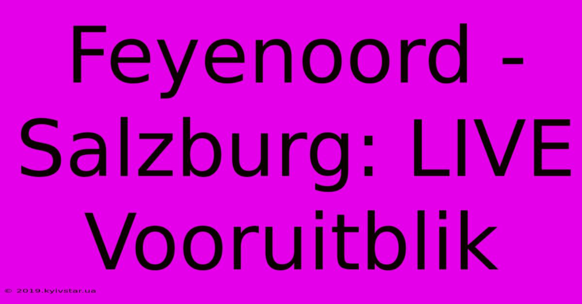 Feyenoord - Salzburg: LIVE Vooruitblik