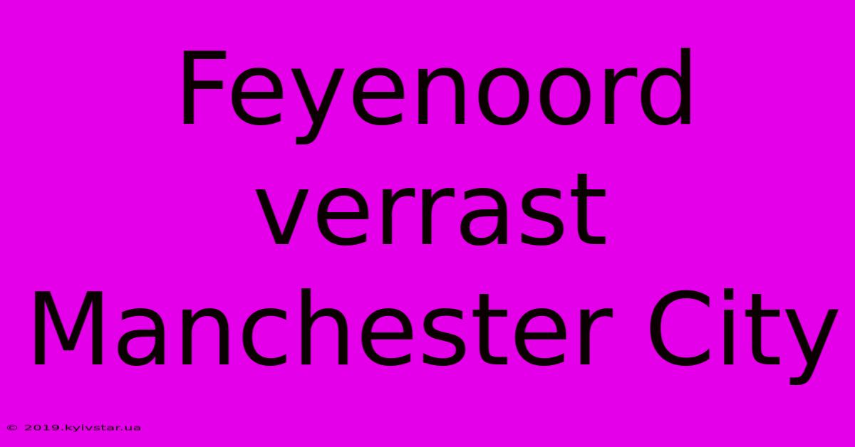 Feyenoord Verrast Manchester City