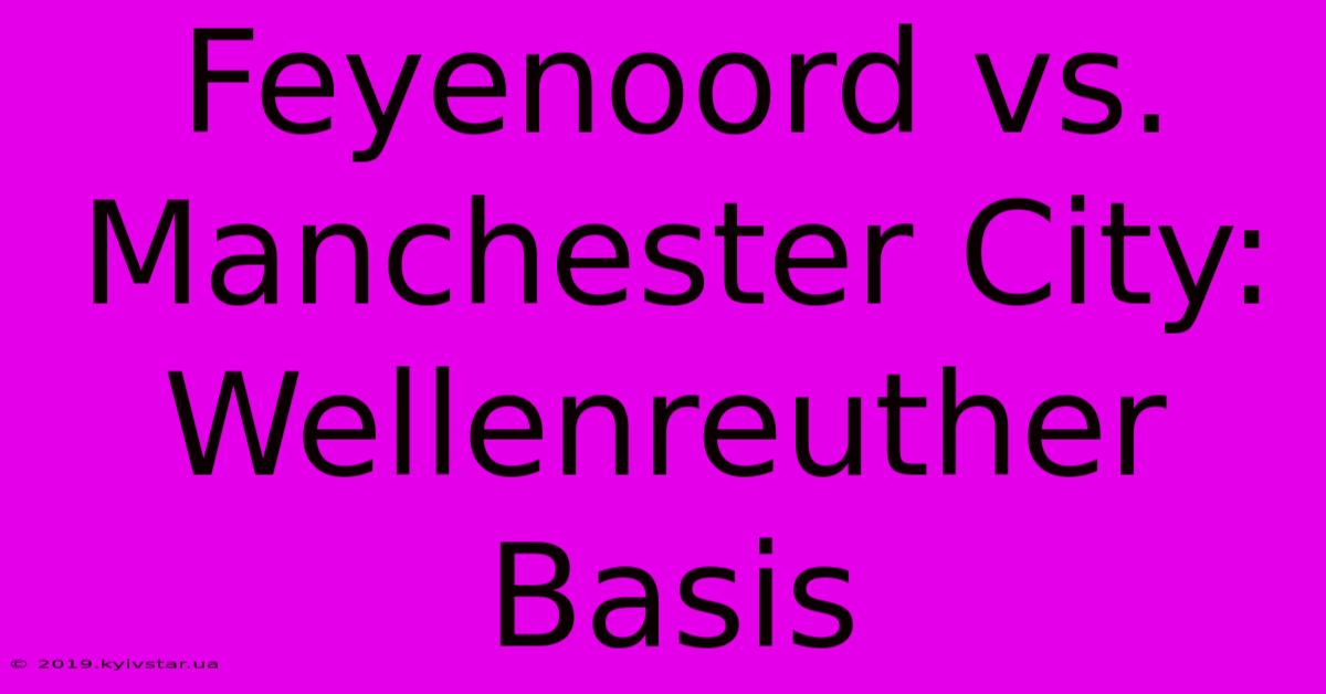 Feyenoord Vs. Manchester City: Wellenreuther Basis