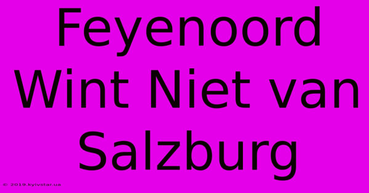 Feyenoord Wint Niet Van Salzburg