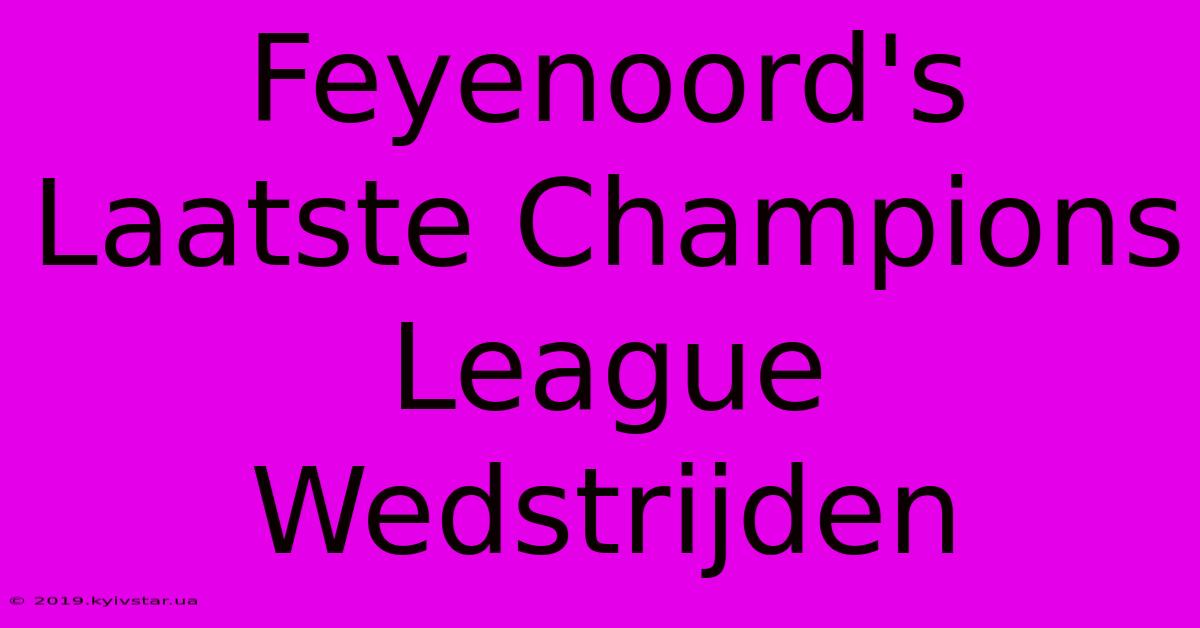 Feyenoord's Laatste Champions League Wedstrijden 