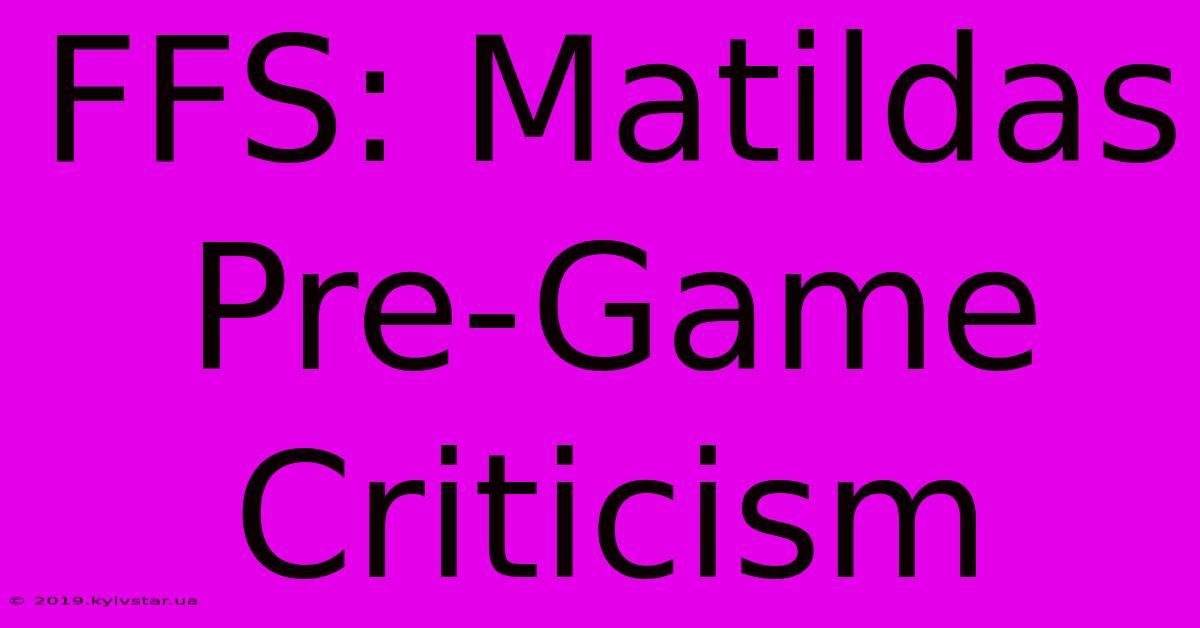 FFS: Matildas Pre-Game Criticism