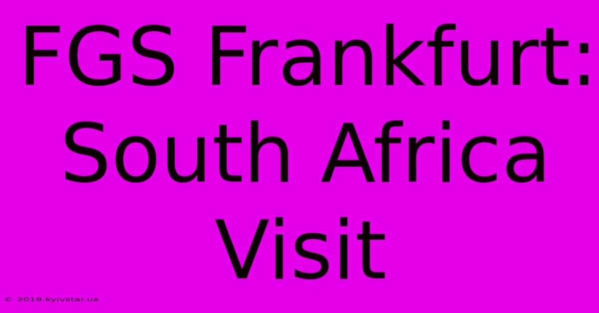 FGS Frankfurt: South Africa Visit