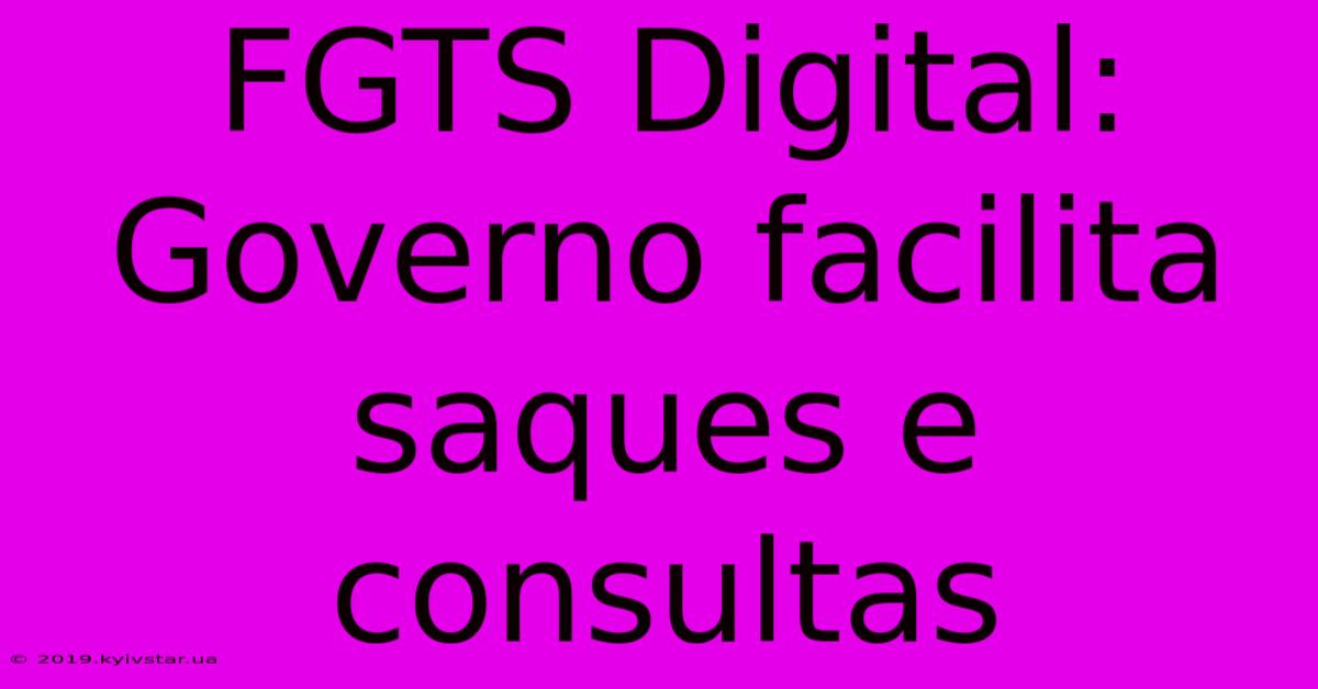 FGTS Digital: Governo Facilita Saques E Consultas