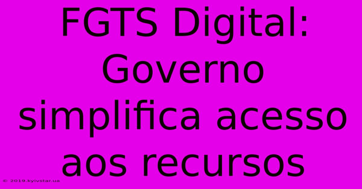 FGTS Digital: Governo Simplifica Acesso Aos Recursos