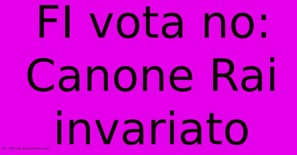 FI Vota No: Canone Rai Invariato