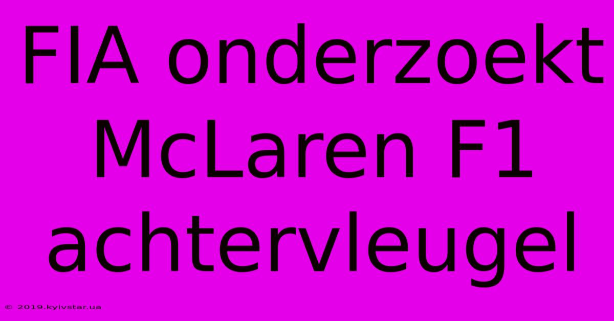 FIA Onderzoekt McLaren F1 Achtervleugel