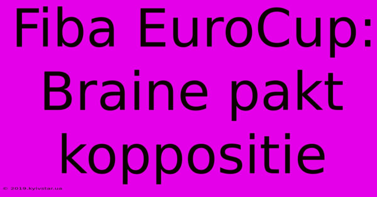 Fiba EuroCup: Braine Pakt Koppositie