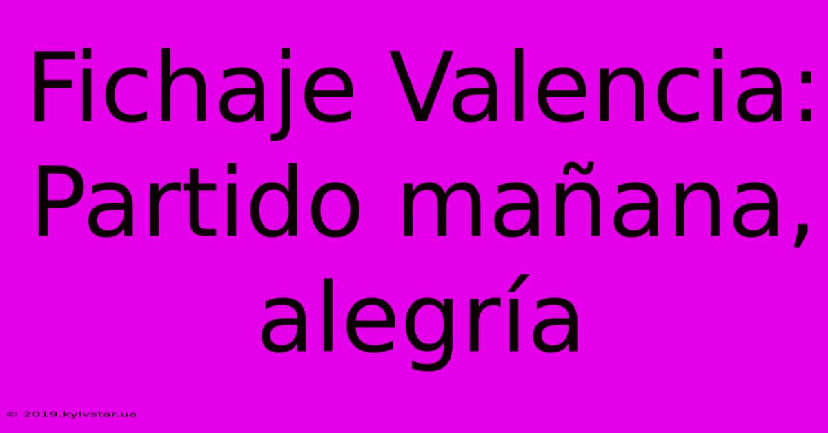 Fichaje Valencia: Partido Mañana, Alegría