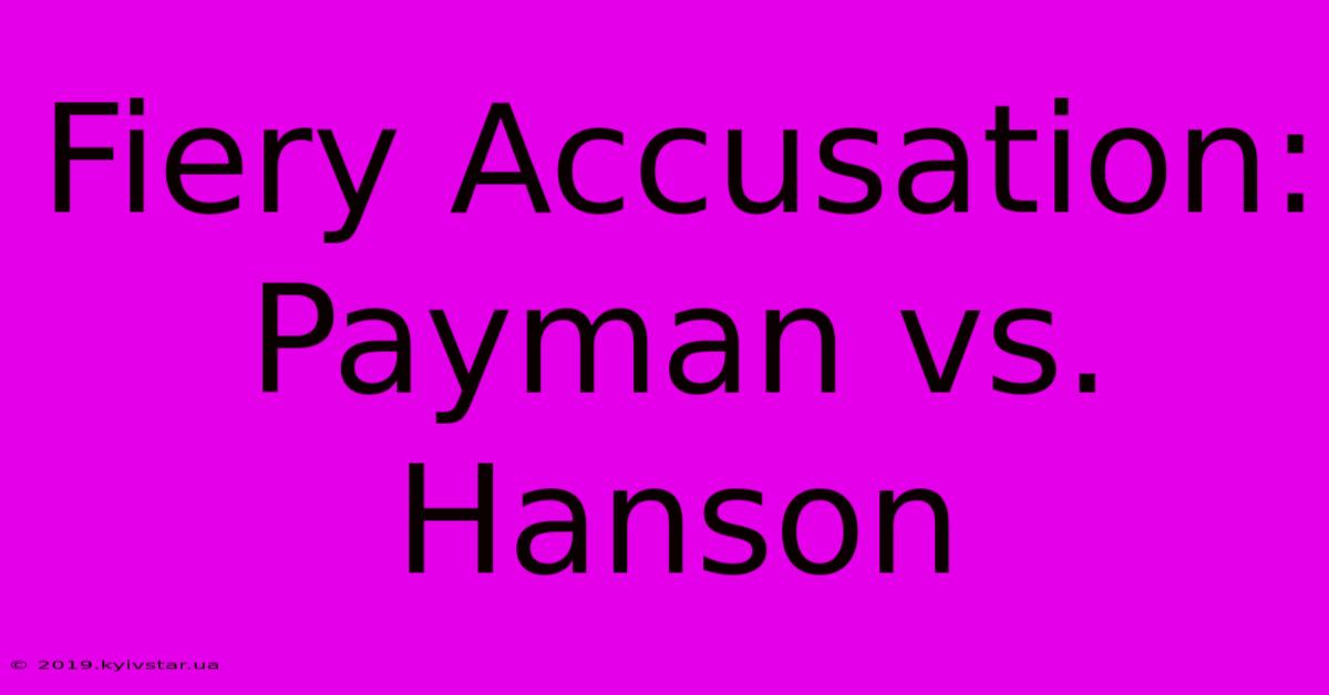 Fiery Accusation: Payman Vs. Hanson