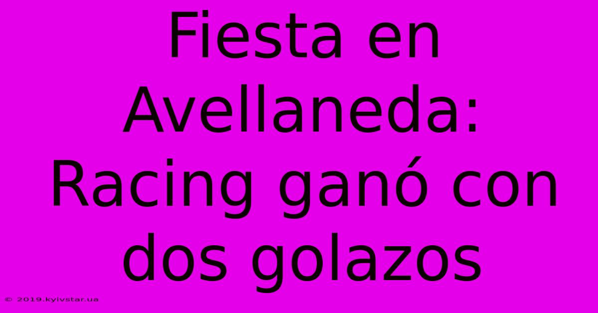 Fiesta En Avellaneda: Racing Ganó Con Dos Golazos