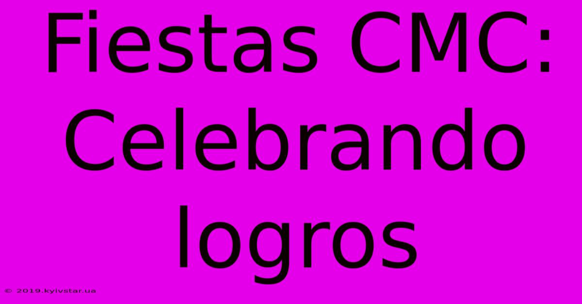 Fiestas CMC: Celebrando Logros