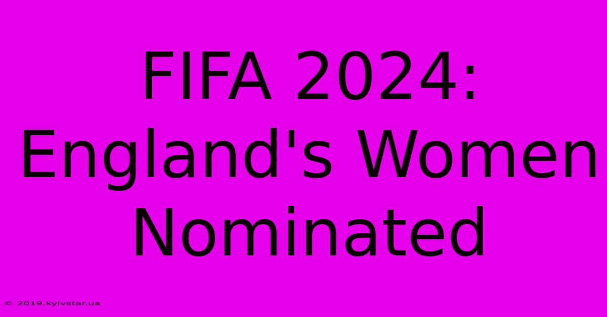 FIFA 2024: England's Women Nominated