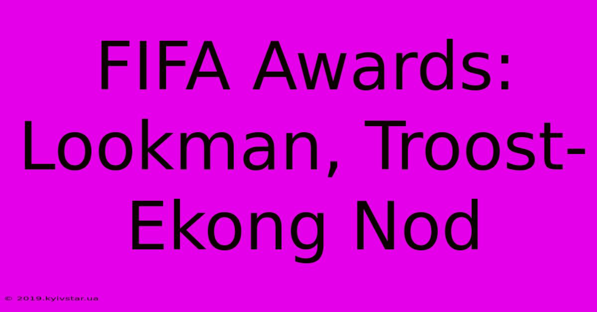 FIFA Awards: Lookman, Troost-Ekong Nod