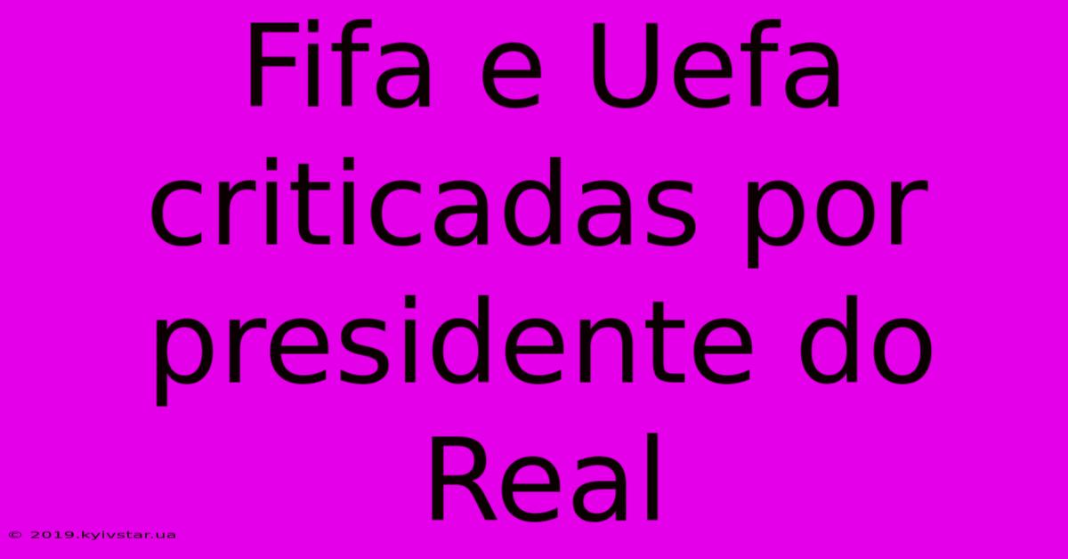 Fifa E Uefa Criticadas Por Presidente Do Real