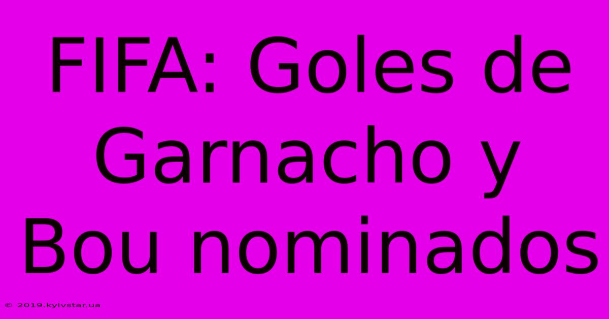 FIFA: Goles De Garnacho Y Bou Nominados