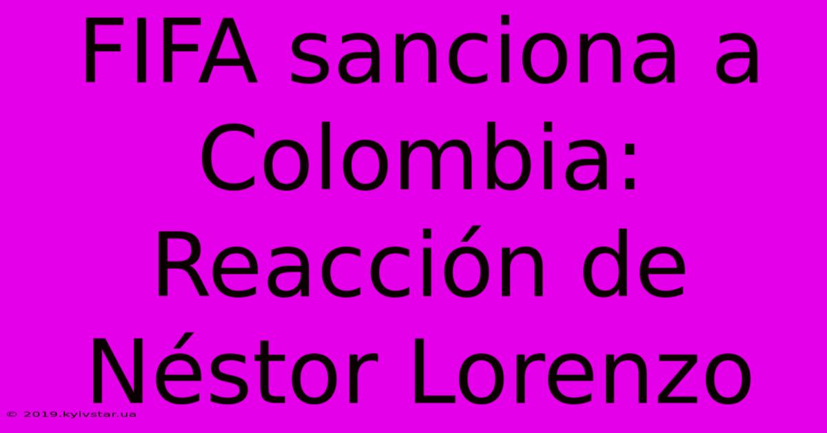 FIFA Sanciona A Colombia: Reacción De Néstor Lorenzo