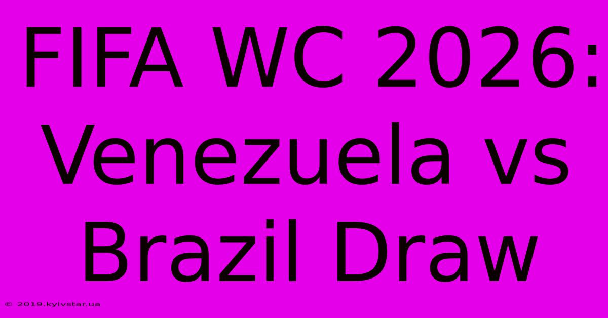 FIFA WC 2026: Venezuela Vs Brazil Draw