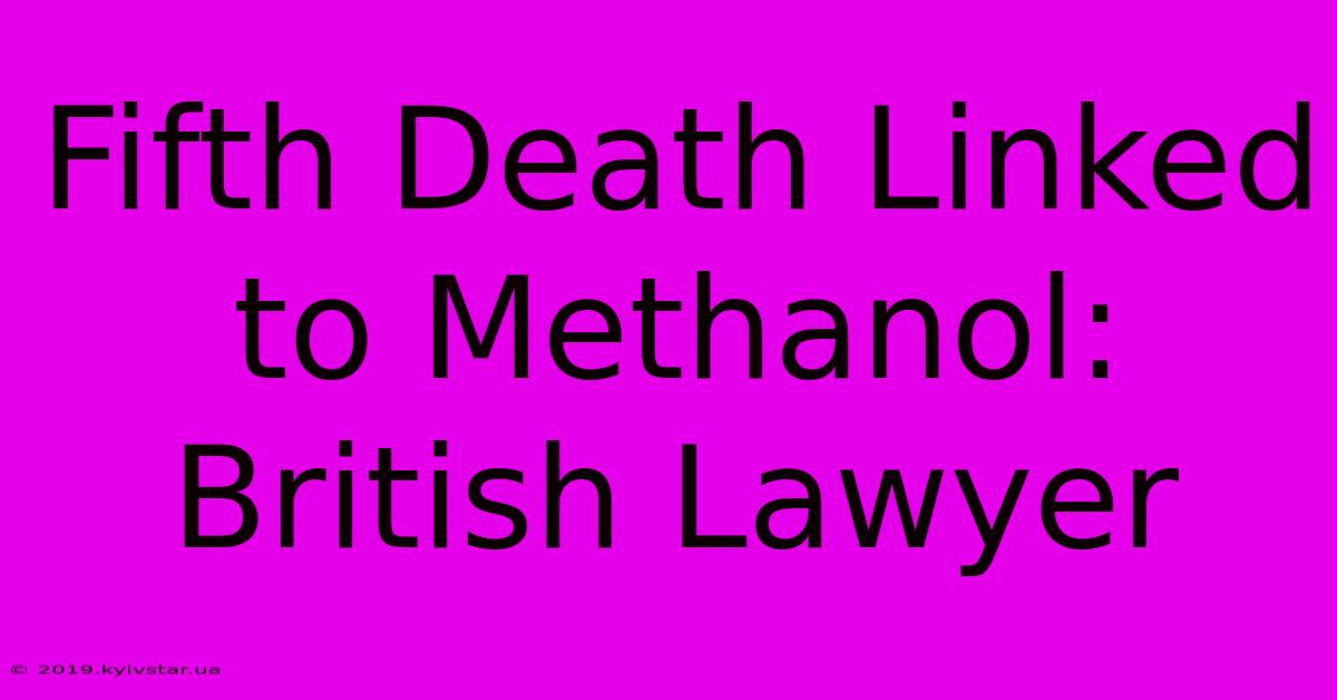 Fifth Death Linked To Methanol: British Lawyer