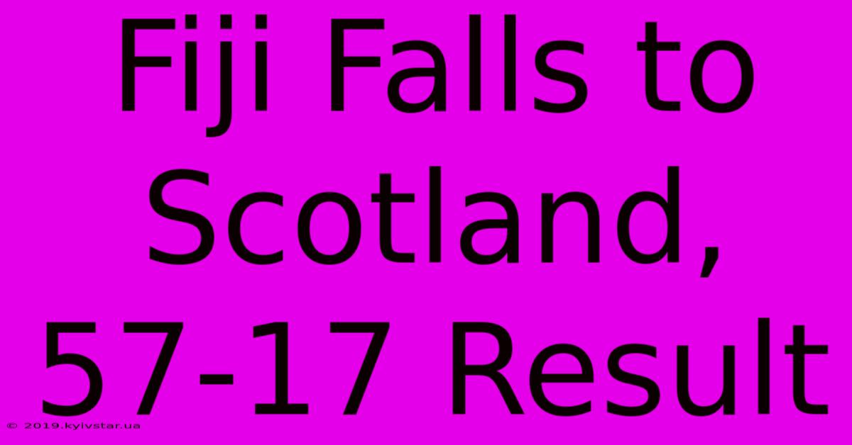 Fiji Falls To Scotland, 57-17 Result 