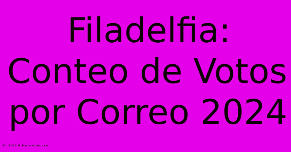 Filadelfia: Conteo De Votos Por Correo 2024