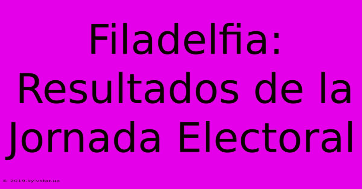 Filadelfia: Resultados De La Jornada Electoral