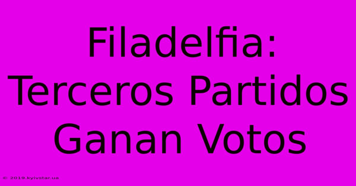 Filadelfia: Terceros Partidos Ganan Votos