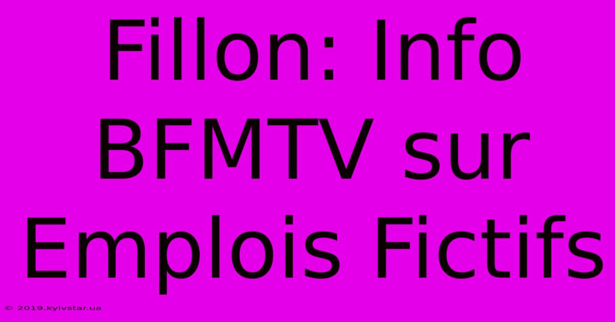 Fillon: Info BFMTV Sur Emplois Fictifs