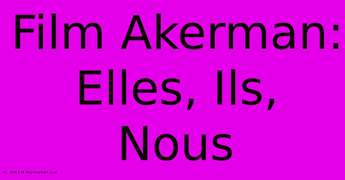 Film Akerman: Elles, Ils, Nous